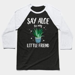 Say Aloe To My Little Friend Baseball T-Shirt